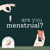 undefined Are You Menstrual?