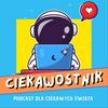 undefined Ciekawostnik - podcast dla dzieci ciekawych świata i tych znudzonych też