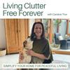 undefined Living Clutter Free Forever - decluttering tips,home organizing, minimalist living