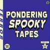 undefined Pondering Spooky Tapes