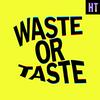 undefined Waste or Taste