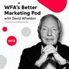 undefined WFA's Better Marketing Pod with David Wheldon