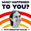 undefined What happened to you? with Sebastian Scales