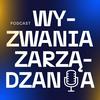 undefined Wyzwania Zarządzania – Podcast dla Menedżerek i Menedżerów 🎧