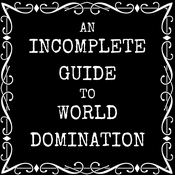 Podcast An Incomplete Guide to World Domination