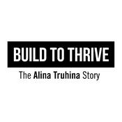 Podcast Build To Thrive: The Alina Truhina Story