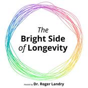 Podcast The Bright Side of Longevity (Hosted by Dr. Roger Landry, MD, MPH)