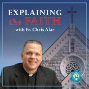 Podcast Explaining the Faith with Fr. Chris Alar