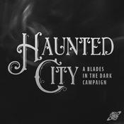 Podcast Haunted City - A Blades in the Dark Campaign