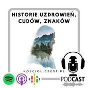 Podcast Historie Uzdrowień, cudów, znaków