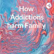 Podcast How Addictions harm Family