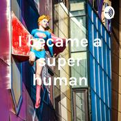 Podcast I became a super human