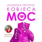 Podcast Kobieca MOC Agnieszka Przybysz