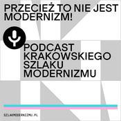 Podcast Przecież to nie jest modernizm! Podcast Krakowskiego Szlaku Modernizmu.