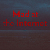 Podcast Mad at the Internet