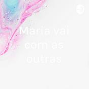 Podcast Maria vai com as outras