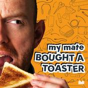 Podcast My Mate Bought A Toaster