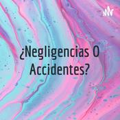 Podcast ¿Negligencias O Accidentes?