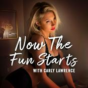 Podcast Now The Fun Starts w/ Carly Lawrence