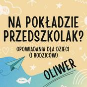 Podcast Oliwer - opowiadania dla przedszkolaków pełne emocji, inspiracji, humoru, codzienności i bliskości