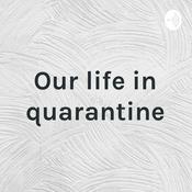 Podcast Our life in quarantine