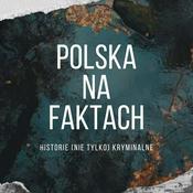 Podcast Polska na Faktach - Historie (nie tylko) Kryminalne