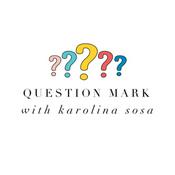 Podcast Question Mark with Karolina Sosa