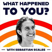 Podcast What happened to you? with Sebastian Scales