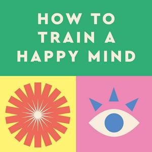 Słuchaj How to Train a Happy Mind w aplikacji