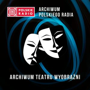 Słuchaj Archiwum Teatru Wyobraźni w aplikacji