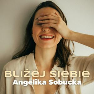 Słuchaj BLIŻEJ SIEBIE | Angelika Sobucka w aplikacji