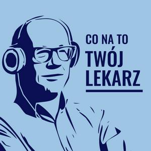 Słuchaj CO NA TO TWÓJ LEKARZ? w aplikacji