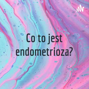 Słuchaj Co to jest endometrioza? w aplikacji