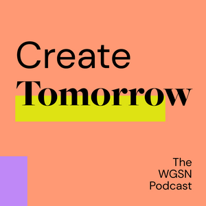 Słuchaj Create Tomorrow, The WGSN Podcast w aplikacji