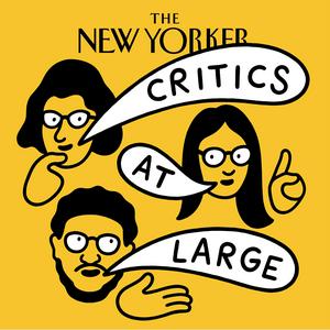 Słuchaj Critics at Large | The New Yorker w aplikacji