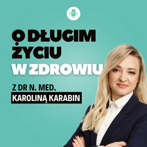 Słuchaj O długim życiu w zdrowiu z dr n. med. Karoliną Karabin w aplikacji