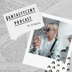 Słuchaj Fantastyczny Podcast by HiHania w aplikacji