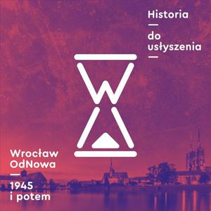 Słuchaj Historia do usłyszenia: Wrocław OdNowa 1945 i potem w aplikacji