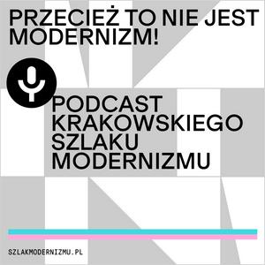 Słuchaj Przecież to nie jest modernizm! Podcast Krakowskiego Szlaku Modernizmu. w aplikacji