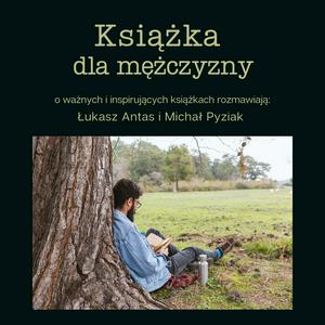 Słuchaj Książka dla mężczyzny. Rozmawiają: Łukasz Antas i Michał Pyziak w aplikacji