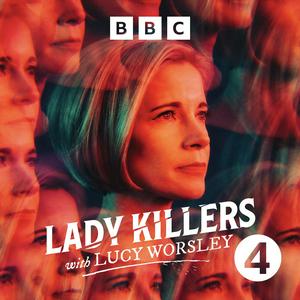 Słuchaj Lady Killers with Lucy Worsley w aplikacji