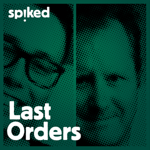 Słuchaj Last Orders - a spiked podcast w aplikacji