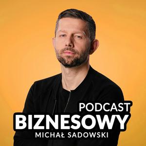 Słuchaj Michał Sadowski - Podcast Biznesowy w aplikacji