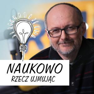 Słuchaj Naukowo rzecz ujmując w RMF FM w aplikacji