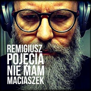 Słuchaj Remigiusz "Pojęcia Nie Mam" Maciaszek w aplikacji