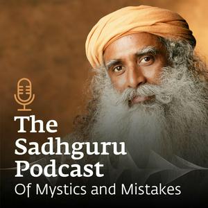 Słuchaj The Sadhguru Podcast - Of Mystics and Mistakes w aplikacji