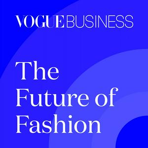 Słuchaj The Future of Fashion by Vogue Business w aplikacji