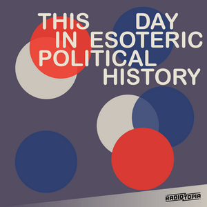 Słuchaj This Day in Esoteric Political History w aplikacji