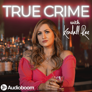 Słuchaj True Crime with Kendall Rae w aplikacji